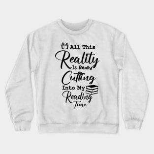 All This Reality Is Really Cutting Into My Reading Time Cool Crewneck Sweatshirt